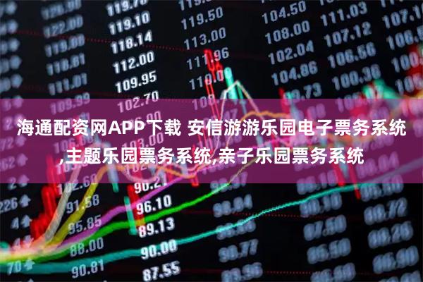 海通配资网APP下载 安信游游乐园电子票务系统,主题乐园票务系统,亲子乐园票务系统