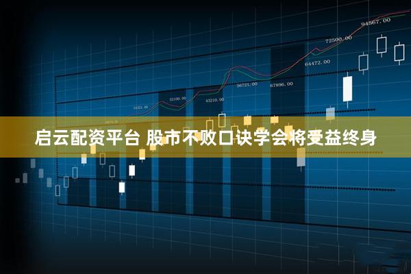 启云配资平台 股市不败口诀学会将受益终身